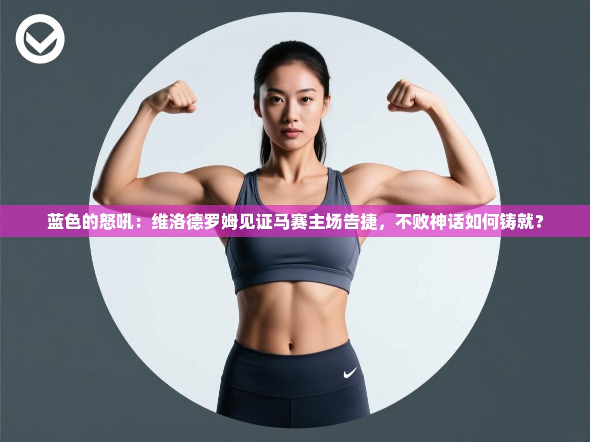 蓝色的怒吼：维洛德罗姆见证马赛主场告捷，不败神话如何铸就？  第1张