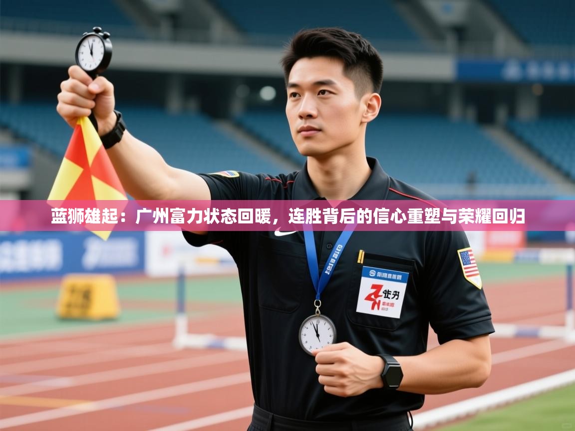 蓝狮雄起:广州富力状态回暖,连胜背后的信心重塑与荣耀回归 第1张