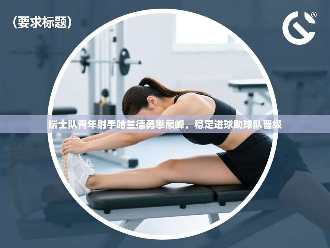 瑞士队青年射手哈兰德勇攀巅峰，稳定进球助球队晋级  第1张