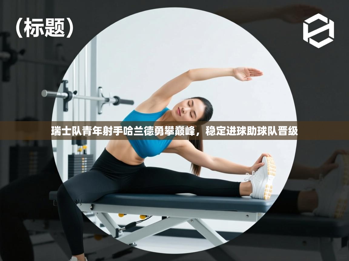 瑞士队青年射手哈兰德勇攀巅峰，稳定进球助球队晋级  第2张