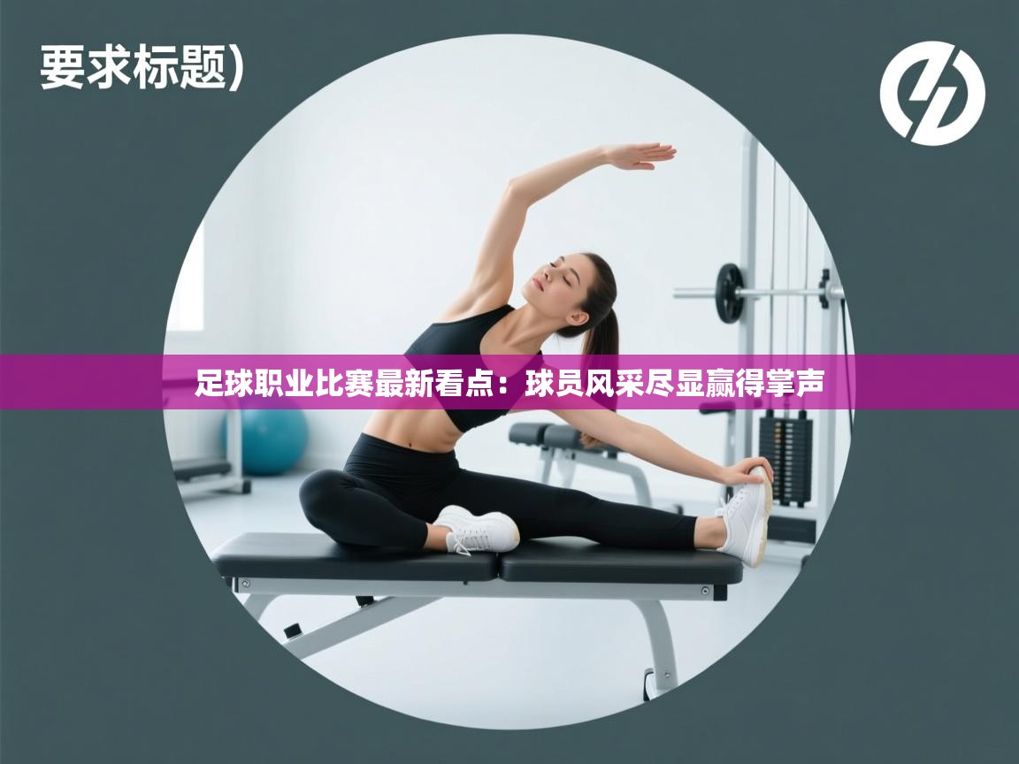 足球职业比赛最新看点：球员风采尽显赢得掌声  第2张